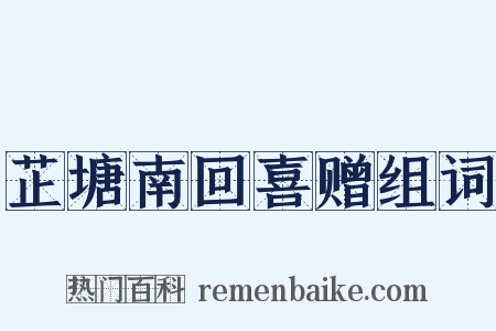芷塘南回喜赠组词是什么意思的图片